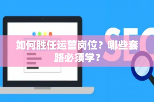 如何胜任运营岗位？哪些套路必须学？
